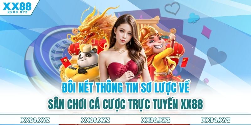 Đôi nét thông tin sơ lược về sân chơi cá cược trực tuyến XX88