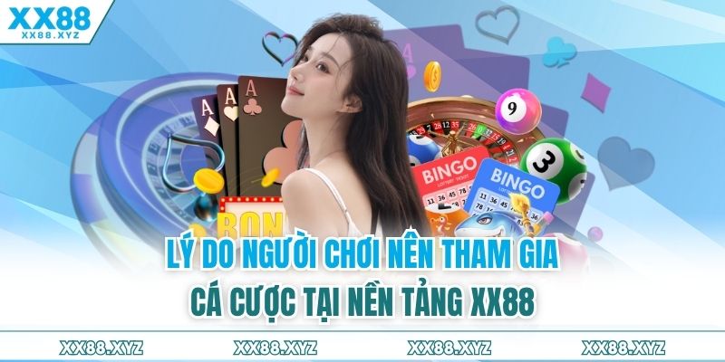Lý do người chơi nên tham gia cá cược tại nền tảng XX88