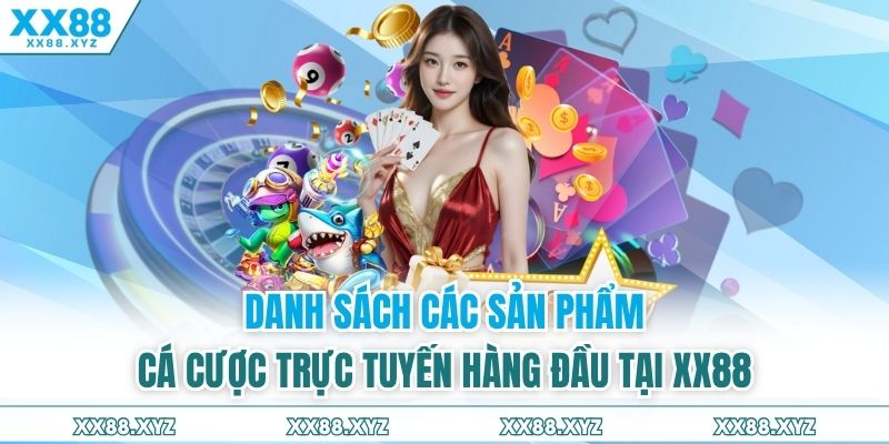 Danh sách các sản phẩm cá cược trực tuyến hàng đầu tại XX88