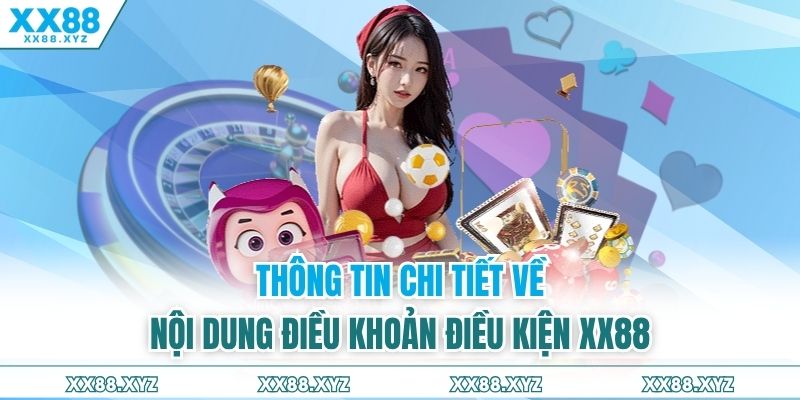 Thông tin chi tiết về nội dung điều khoản điều kiện XX88