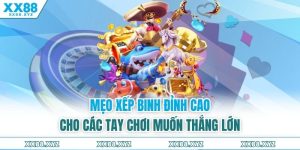 Mẹo Xếp Binh Đỉnh Cao Cho Các Tay Chơi Muốn Thắng Lớn