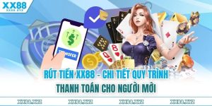 Rút Tiền XX88 - Chi Tiết Quy Trình Thanh Toán Cho Người Mới