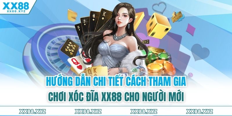 Hướng dẫn chi tiết cách tham gia chơi xóc đĩa XX88 cho người mới